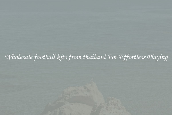 Wholesale football kits from thailand For Effortless Playing