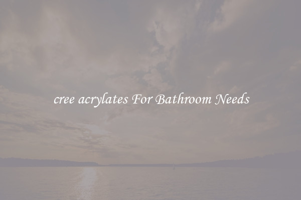 cree acrylates For Bathroom Needs