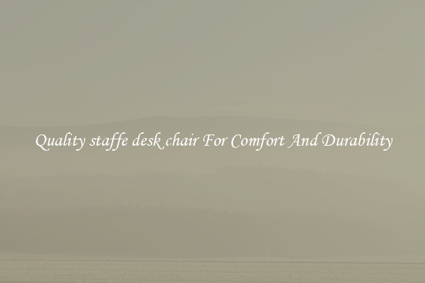Quality staffe desk chair For Comfort And Durability