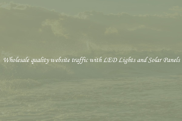 Wholesale quality website traffic with LED Lights and Solar Panels