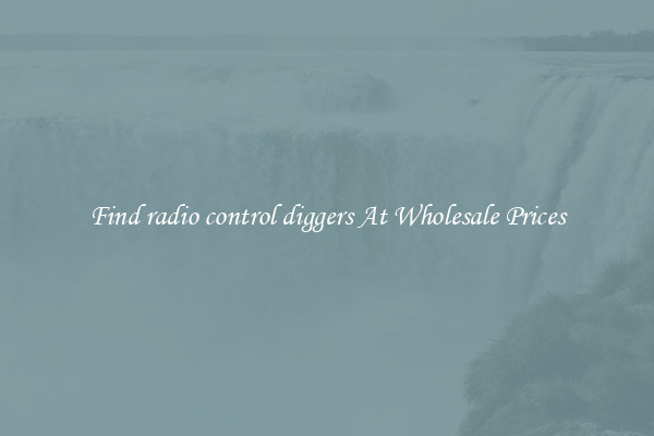 Find radio control diggers At Wholesale Prices