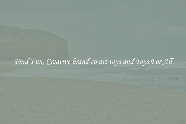 Find Fun, Creative brand co art toys and Toys For All