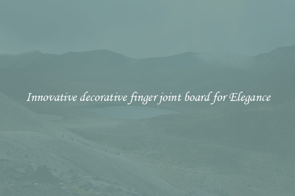 Innovative decorative finger joint board for Elegance