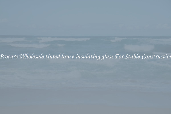 Procure Wholesale tinted low e insulating glass For Stable Construction