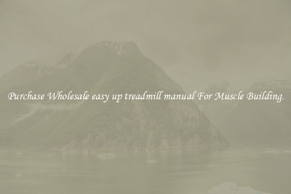 Purchase Wholesale easy up treadmill manual For Muscle Building.