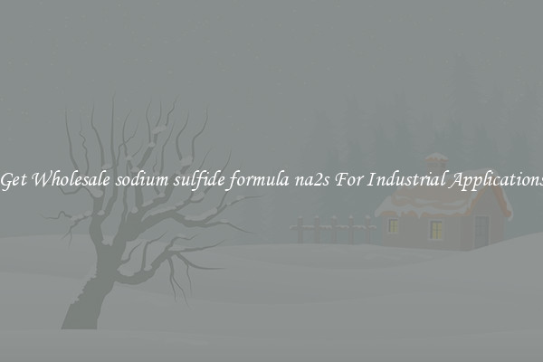 Get Wholesale sodium sulfide formula na2s For Industrial Applications