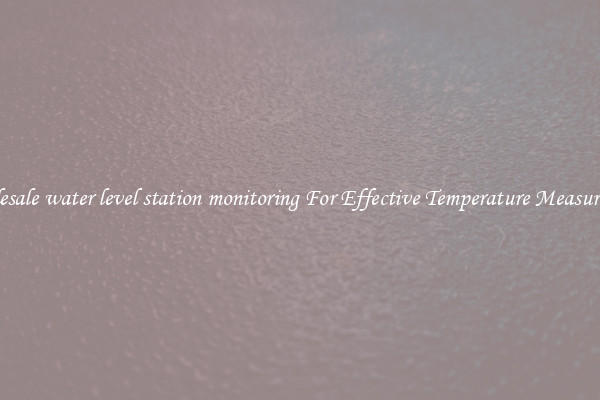 Wholesale water level station monitoring For Effective Temperature Measurement