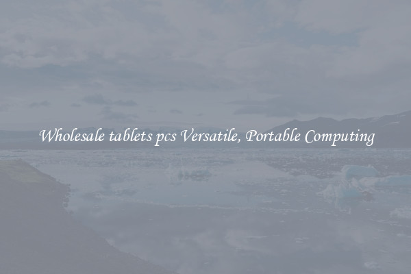 Wholesale tablets pcs Versatile, Portable Computing
