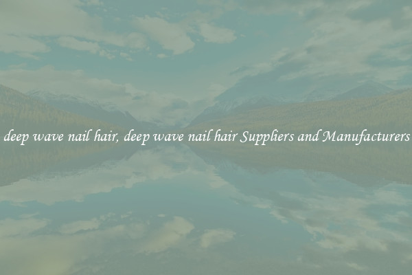 deep wave nail hair, deep wave nail hair Suppliers and Manufacturers
