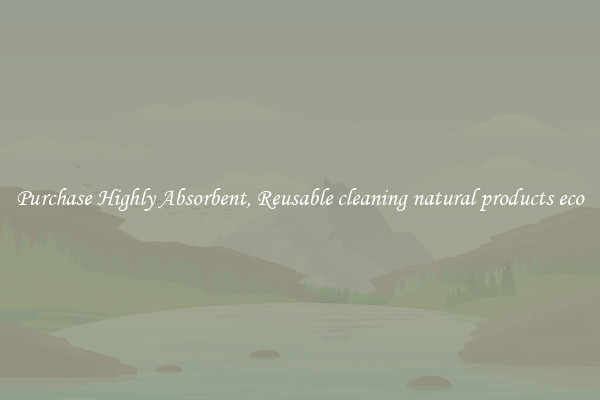 Purchase Highly Absorbent, Reusable cleaning natural products eco