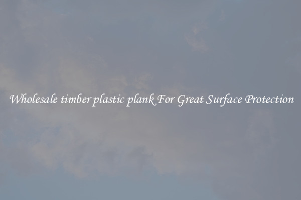 Wholesale timber plastic plank For Great Surface Protection