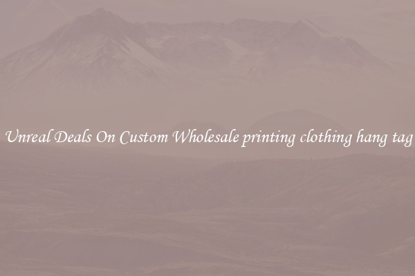 Unreal Deals On Custom Wholesale printing clothing hang tag
