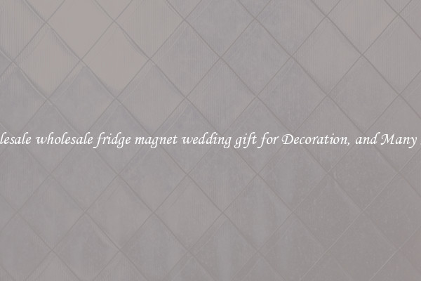Wholesale wholesale fridge magnet wedding gift for Decoration, and Many More