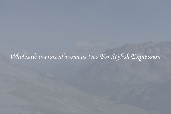 Wholesale oversized womens tees For Stylish Expression 