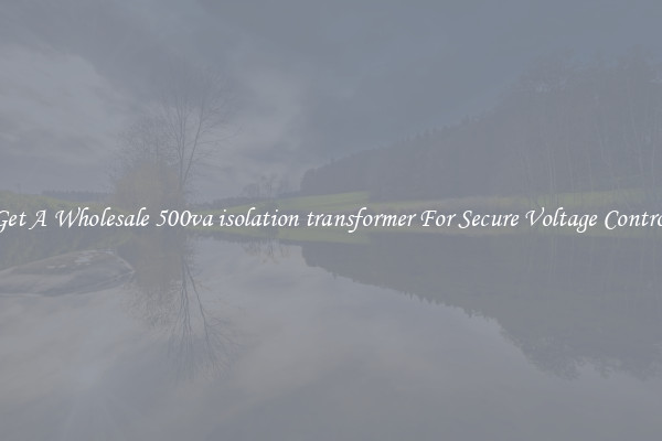 Get A Wholesale 500va isolation transformer For Secure Voltage Control