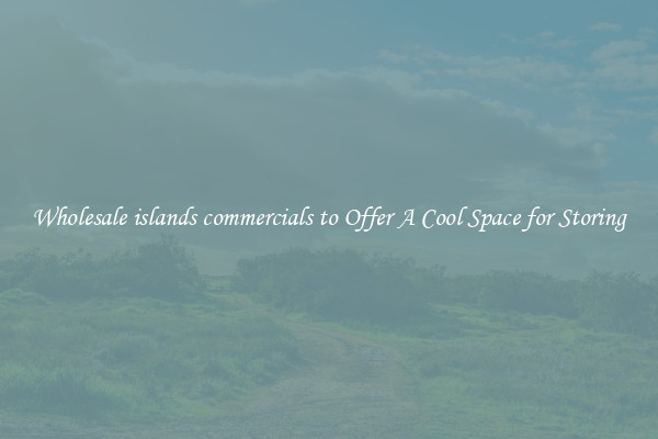 Wholesale islands commercials to Offer A Cool Space for Storing