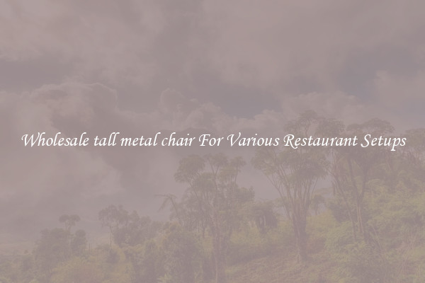 Wholesale tall metal chair For Various Restaurant Setups