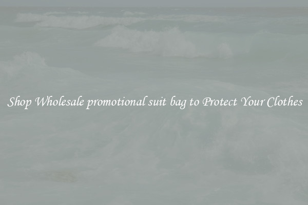 Shop Wholesale promotional suit bag to Protect Your Clothes