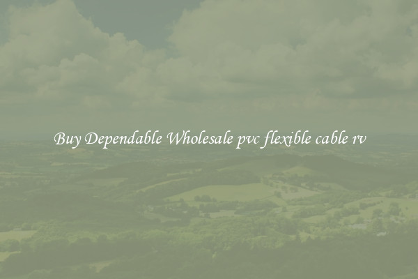 Buy Dependable Wholesale pvc flexible cable rv