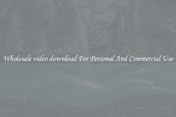 Wholesale video download For Personal And Commercial Use