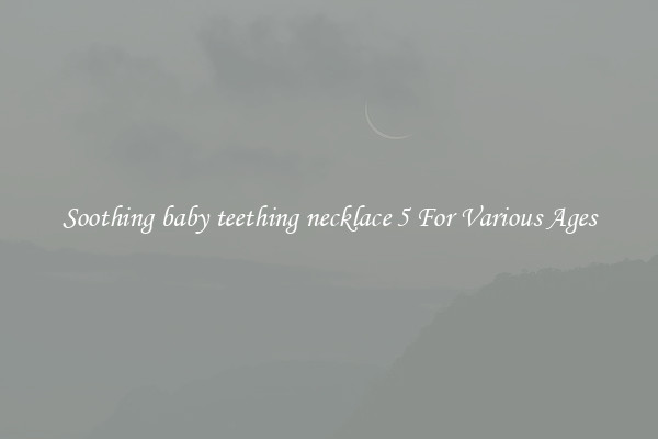 Soothing baby teething necklace 5 For Various Ages