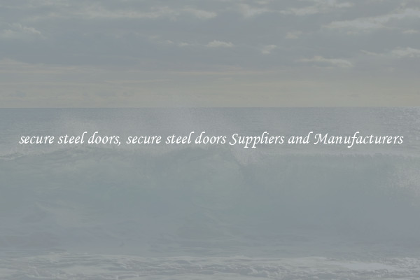 secure steel doors, secure steel doors Suppliers and Manufacturers