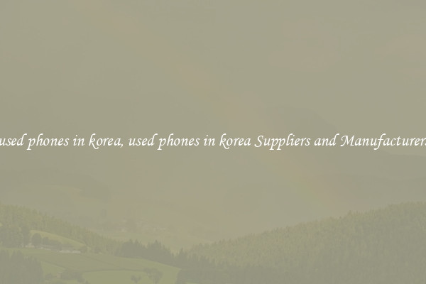 used phones in korea, used phones in korea Suppliers and Manufacturers