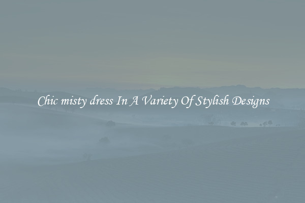 Chic misty dress In A Variety Of Stylish Designs
