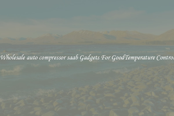 Wholesale auto compressor saab Gadgets For GoodTemperature Control