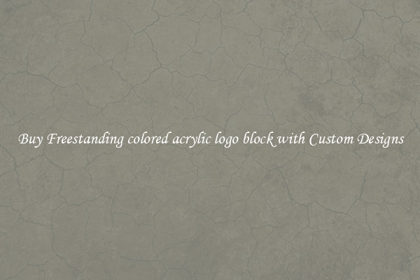 Buy Freestanding colored acrylic logo block with Custom Designs