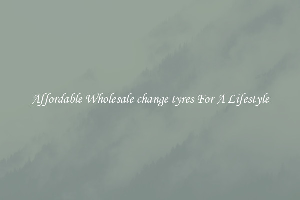 Affordable Wholesale change tyres For A Lifestyle