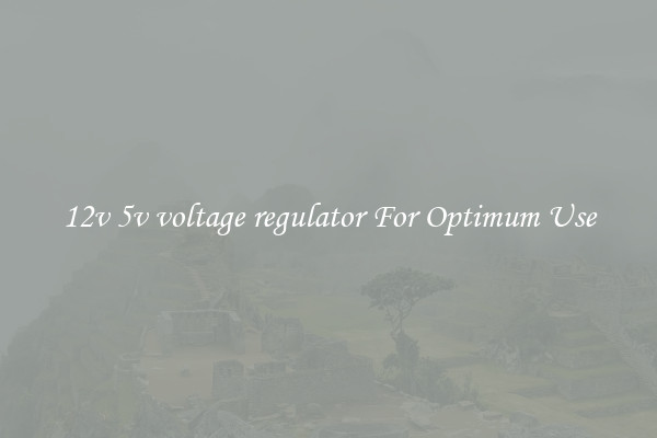 12v 5v voltage regulator For Optimum Use