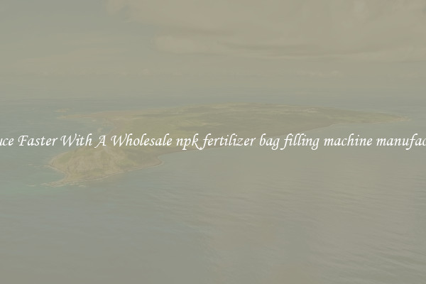Produce Faster With A Wholesale npk fertilizer bag filling machine manufacturers