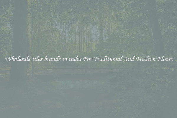 Wholesale tiles brands in india For Traditional And Modern Floors