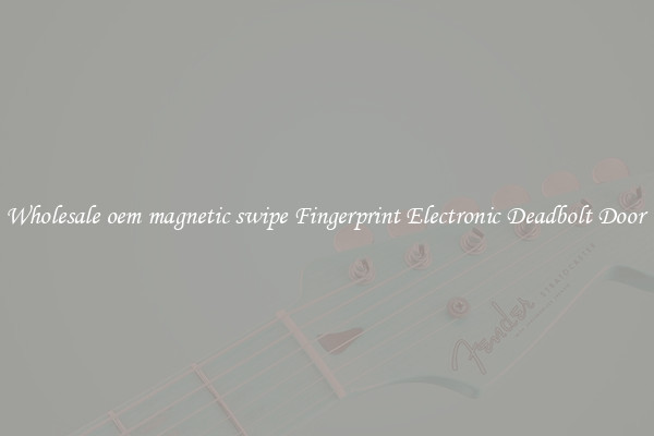 Wholesale oem magnetic swipe Fingerprint Electronic Deadbolt Door 