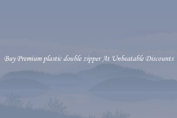 Buy Premium plastic double zipper At Unbeatable Discounts