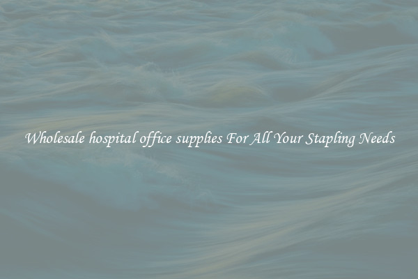 Wholesale hospital office supplies For All Your Stapling Needs