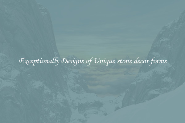 Exceptionally Designs of Unique stone decor forms