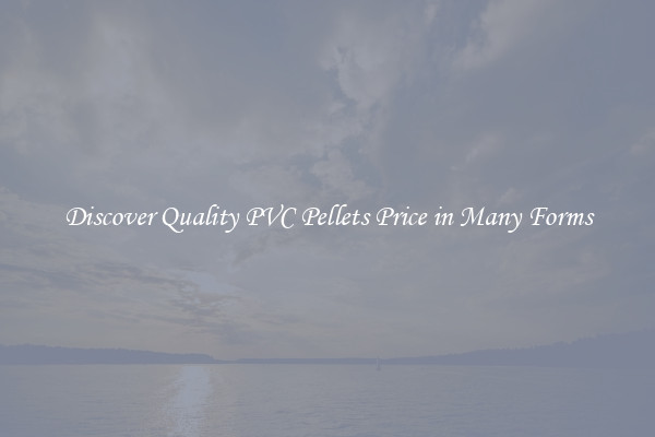 Discover Quality PVC Pellets Price in Many Forms