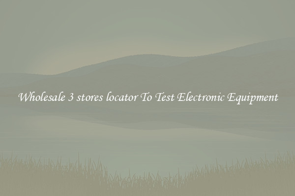 Wholesale 3 stores locator To Test Electronic Equipment