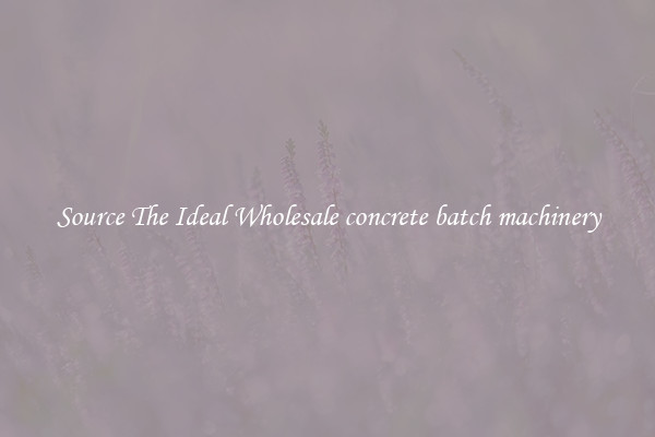Source The Ideal Wholesale concrete batch machinery