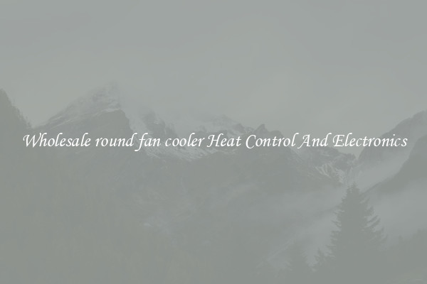 Wholesale round fan cooler Heat Control And Electronics