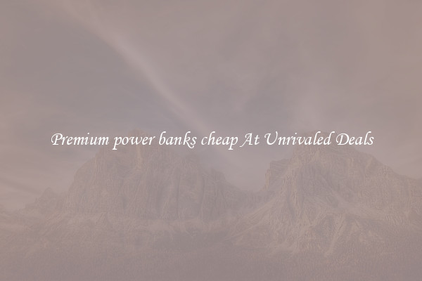 Premium power banks cheap At Unrivaled Deals