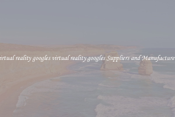 virtual reality googles virtual reality googles Suppliers and Manufacturers