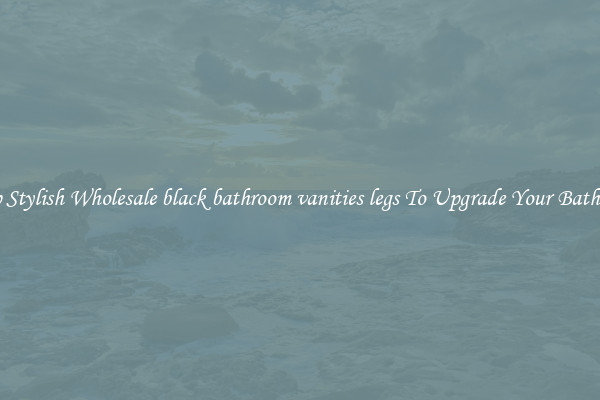 Shop Stylish Wholesale black bathroom vanities legs To Upgrade Your Bathroom