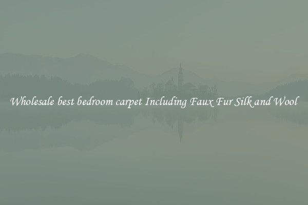 Wholesale best bedroom carpet Including Faux Fur Silk and Wool 