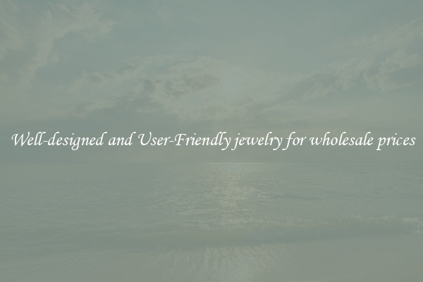 Well-designed and User-Friendly jewelry for wholesale prices