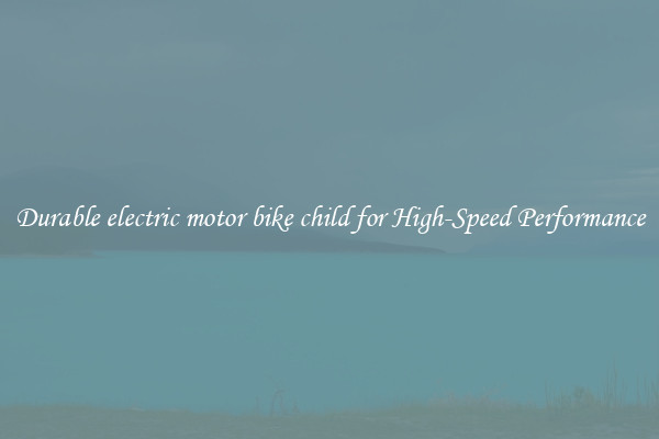 Durable electric motor bike child for High-Speed Performance