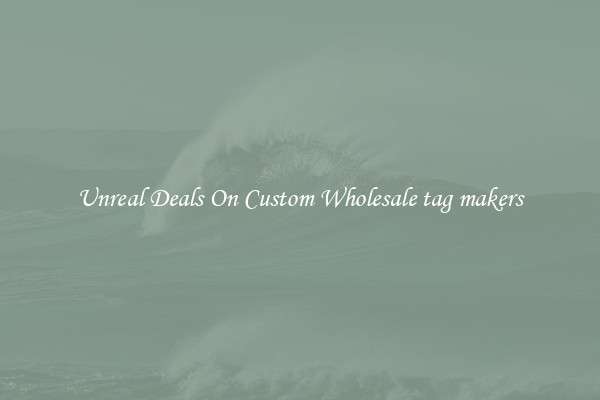 Unreal Deals On Custom Wholesale tag makers