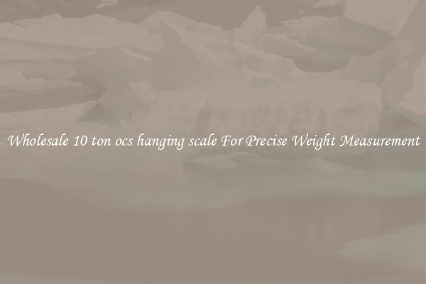 Wholesale 10 ton ocs hanging scale For Precise Weight Measurement